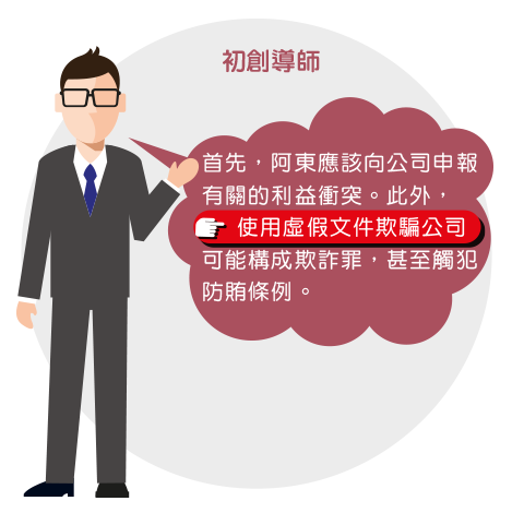 初創導師: 首先，阿東應該向公司申報有關的利益衝突。此外，使用虛假文件欺騙公司可能構成欺詐罪，甚至觸犯防賄條例。