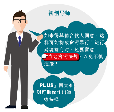 初创导师: 如未得其他合伙人同意，这样可能构成贪污罪行！进行跨境营商时，还要留意当地贪污法规，以免不慎违法！「PLUS 」四大准则
可助你作出道德抉择。