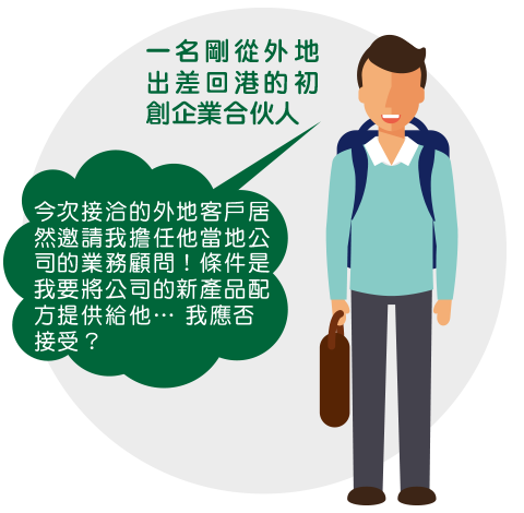 一名剛從外地出差回港的初創企業合伙人:今次接洽的外地客戶居然邀請我擔任他當地公司的業務顧問！條件是我要將公司的新產品配方提供給他 ... 我應否接受？